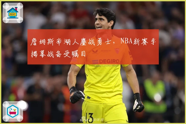 詹姆斯率湖人鏖战勇士,NBA新赛季揭幕战备受瞩目